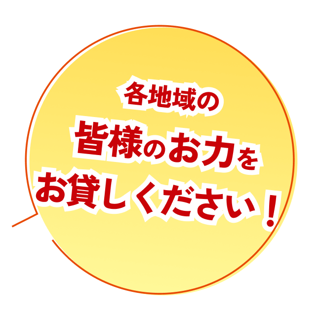 各地域の皆様のお力をお貸しください！
